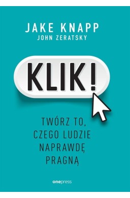 Klik! Twórz to, czego ludzie naprawdę pragną