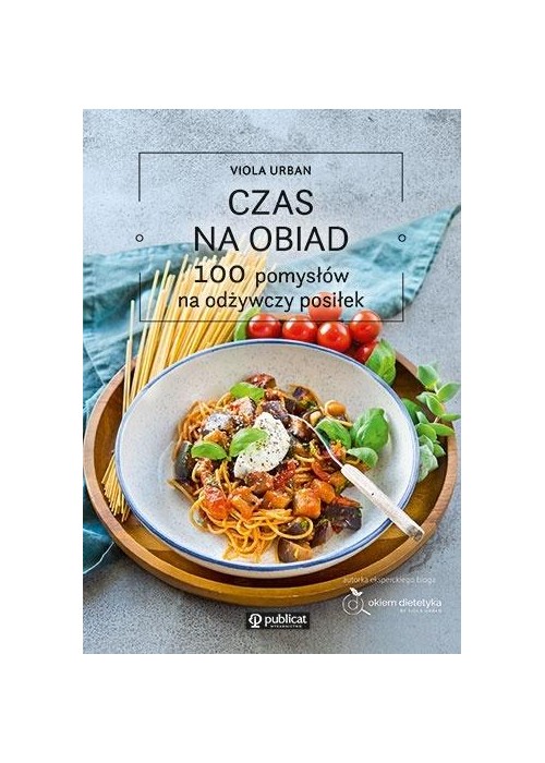 Czas na obiad. 100 pomysłów na odżywczy posiłek