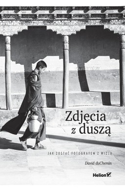 Zdjęcia z duszą. Jak zostać fotografem z wizją