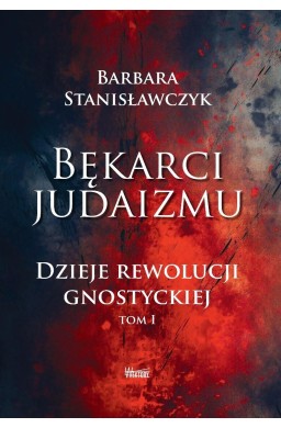 Bękarci Judaizmu. Dzieje rewolucji gnostyckiej T.1