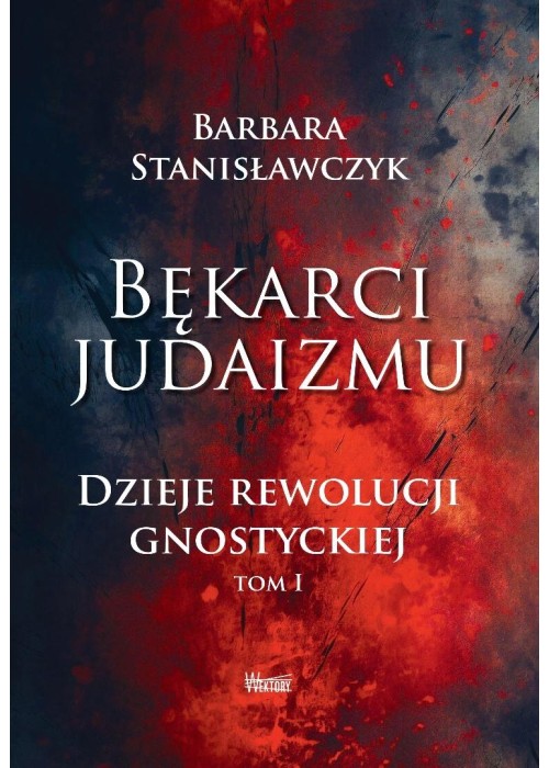 Bękarci Judaizmu. Dzieje rewolucji gnostyckiej T.1