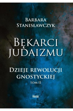 Bękarci Judaizmu. Dzieje rewolucji gnostyckiej T.2