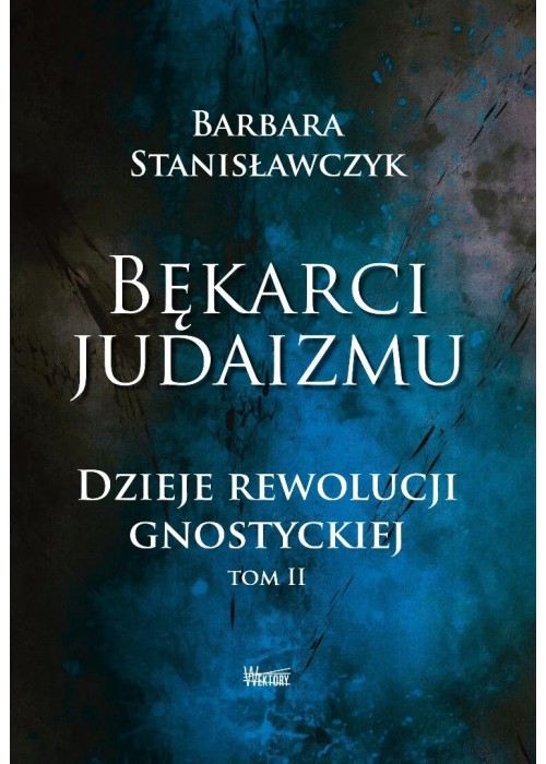 Bękarci Judaizmu. Dzieje rewolucji gnostyckiej T.2