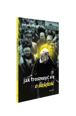 Porady Ojca Pio. Jak troszczyć się o świętość