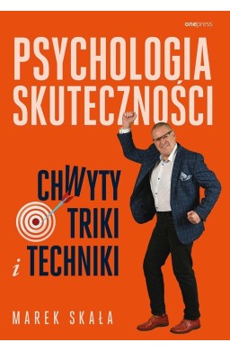 Psychologia skuteczności. Chwyty, triki i techniki