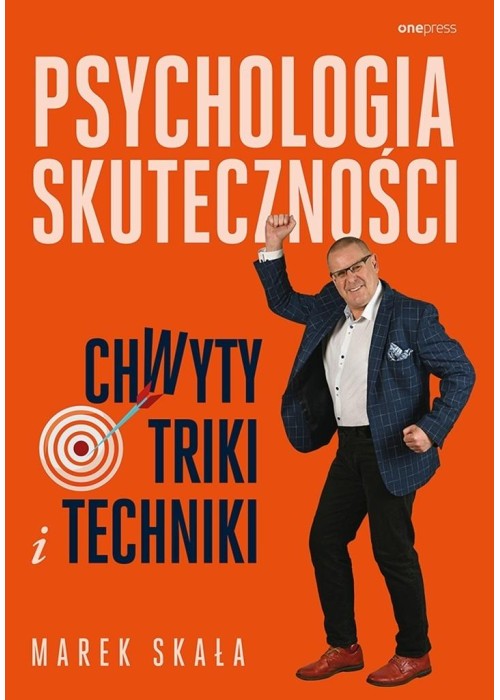 Psychologia skuteczności. Chwyty, triki i techniki