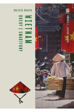 Wietnam. Duchy i smartfony. Oblicza świata