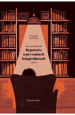 Domowe biblioteki. Reportaże o prywatnych... T.2