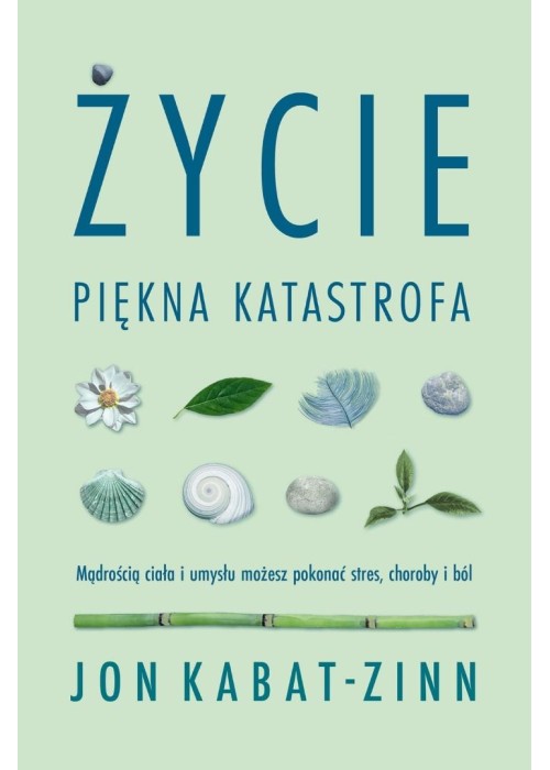 Życie, piękna katastrofa. Mądrością ciała i umysłu
