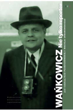 Wańkowicz. Nie tylko reporter