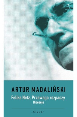 Feliks Netz. Przewaga rozpaczy. Bioeseje