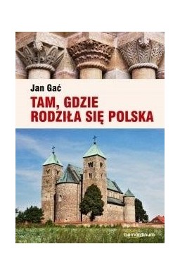 Tam, gdzie rodziła się Polska