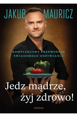 Jedz mądrze, żyj zdrowo! Kompleksowy przewodnik...