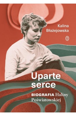 Uparte serce. Biografia Haliny Poświatowskiej