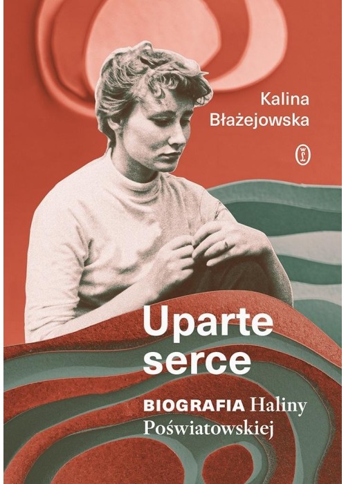 Uparte serce. Biografia Haliny Poświatowskiej