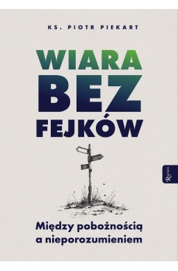 Wiara bez fejków. Miedzy pobożnością a...