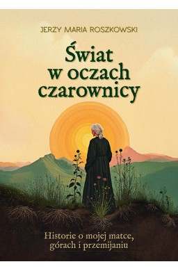 Świat w oczach czarownicy. Historie o mojej matce