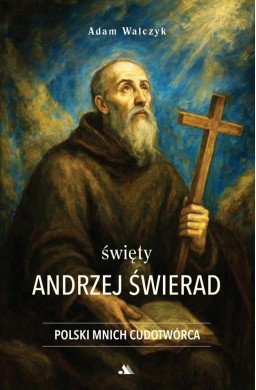 Święty Andrzej Świerad. Polski Mnich Cudotwórca