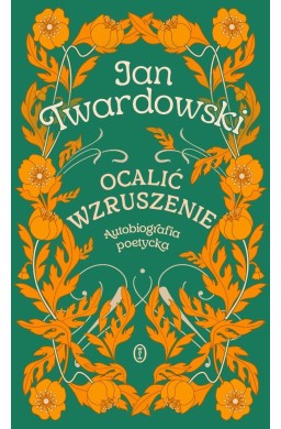 Ocalić wzruszenie. Autobiografia poetycka