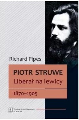 Piotr Struwe. Liberał na lewicy 18701905