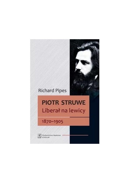 Piotr Struwe. Liberał na lewicy 18701905