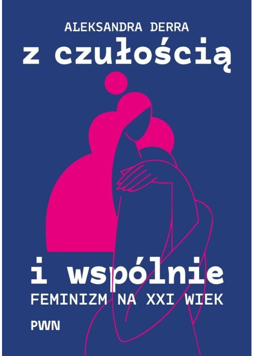 Z czułością i wspólnie. Feminizm na XXI wiek
