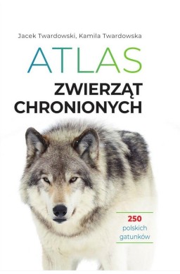Atlas zwierząt chronionych. 250 polskich gatunków