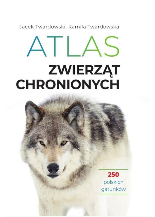 Atlas zwierząt chronionych. 250 polskich gatunków