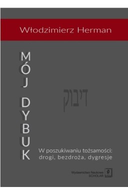 Mój Dybuk. W poszukiwaniu tożsamości: drogi...