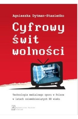 Cyfrowy świt wolności. Technologie medialnego...
