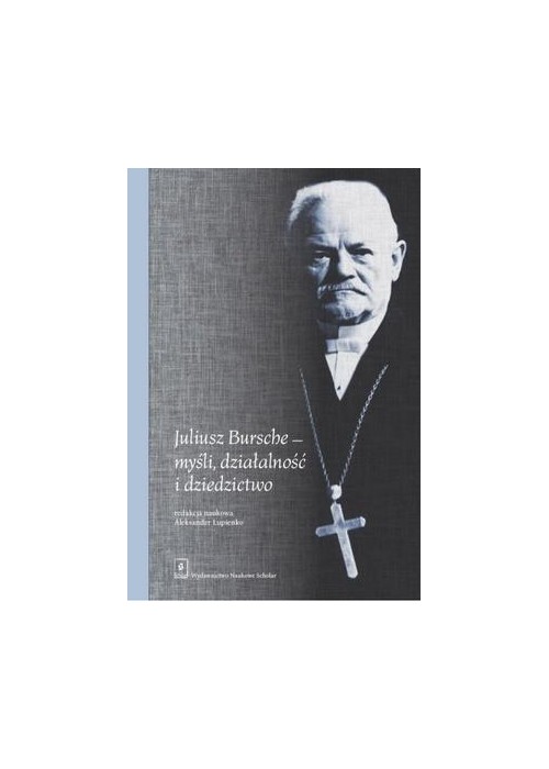 Juliusz Bursche myśli, działalność i dziedzictwo