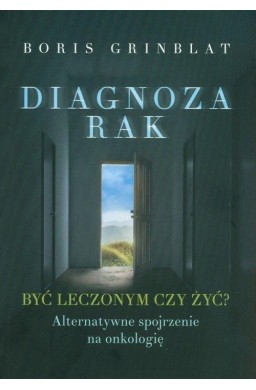 Diagnoza rak. Być leczonym czy żyć?