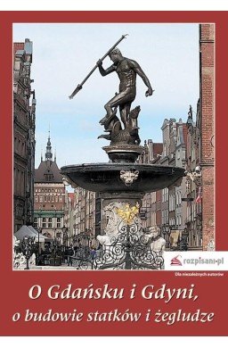 O Gdańsku i Gdyni, o budowie statków i żegludze