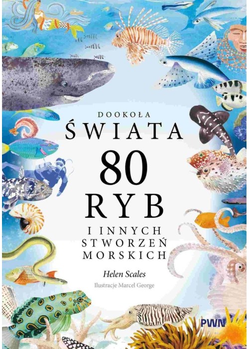 Dookoła świata. 80 ryb i innych stworzeń morskich