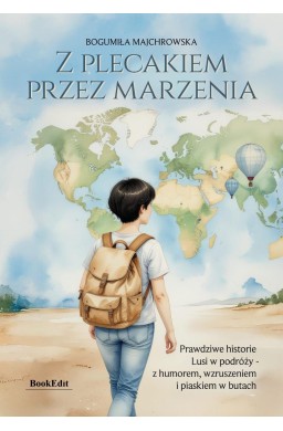 Z plecakiem przez marzenia. Prawdziwe historie...