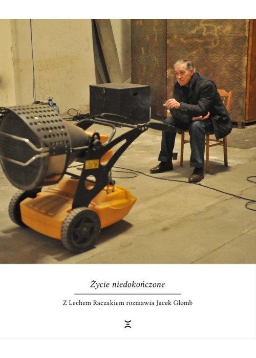 Życie niedokończone. Z Lechem Raczakiem...