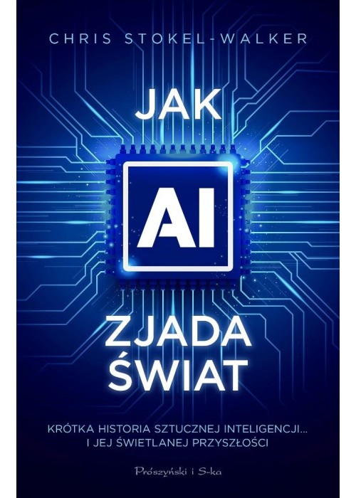 Jak AI zjada świat. Krótka historia sztucznej...