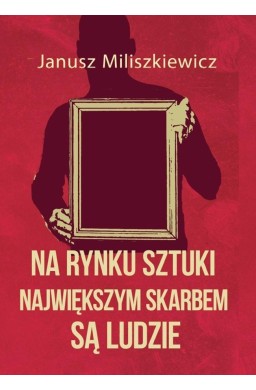 Na rynku sztuki największym skarbem są ludzie