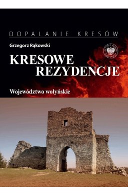 Kresowe rezydencje T.4 Województwo wołyńskie