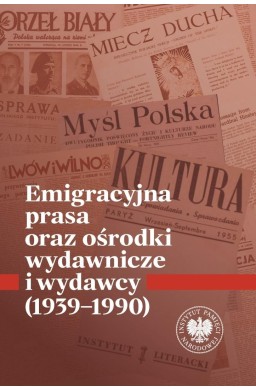Emigracyjna prasa oraz ośrodki wydawnicze i...
