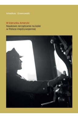 W kierunku Ameryki. Naukowe zarządzanie na kolei..