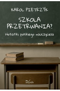 Szkoła przetrwania?. Notatki polskiego nauczyciela
