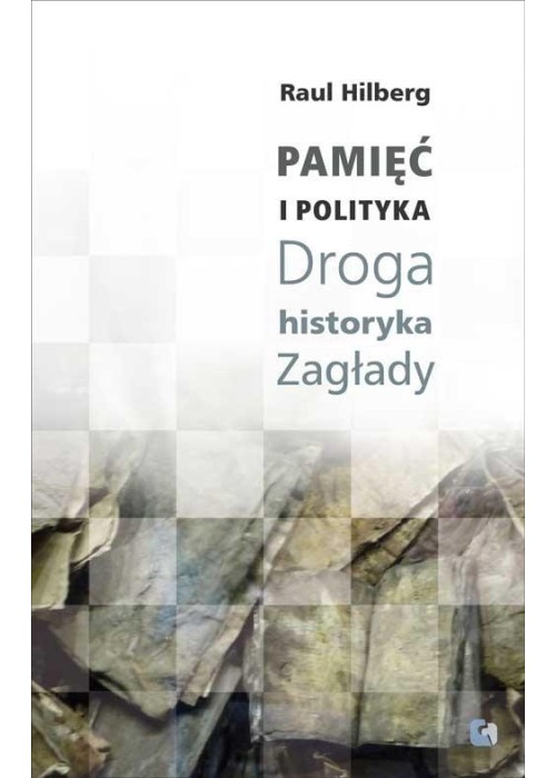 Pamięć i polityka. Droga historyka Zagłady