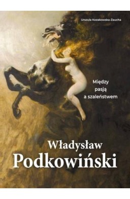 Władysław Podkowiński. Między pasją a szaleństwem