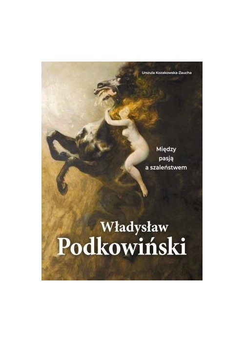 Władysław Podkowiński. Między pasją a szaleństwem