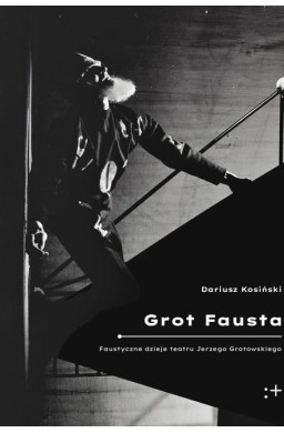 Grot Fausta. Faustyczne dzieje teatru Jerzego...