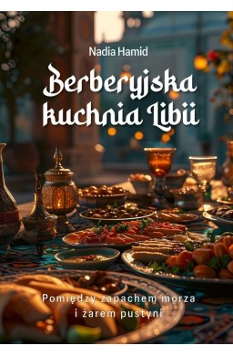 Berberyjska kuchnia Libii. Pomiędzy zapachem...