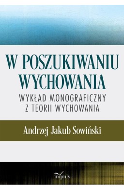 W poszukiwaniu wychowania. Wykład monograficzny..
