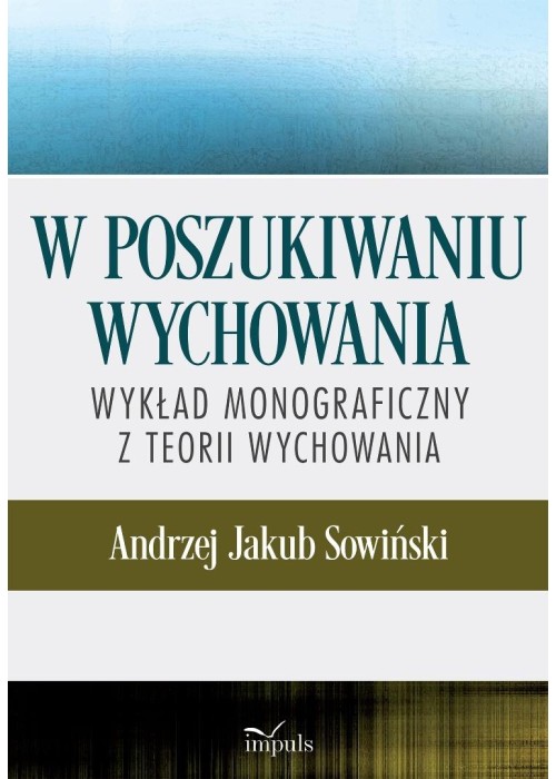 W poszukiwaniu wychowania. Wykład monograficzny..