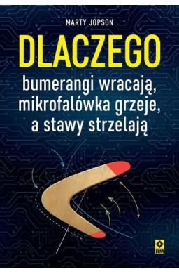 Dlaczego bumerangi wracają, mikrofalówka grzeje...
